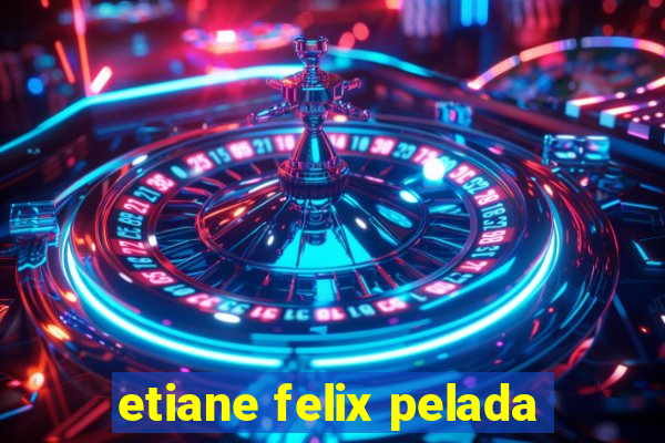 etiane felix pelada