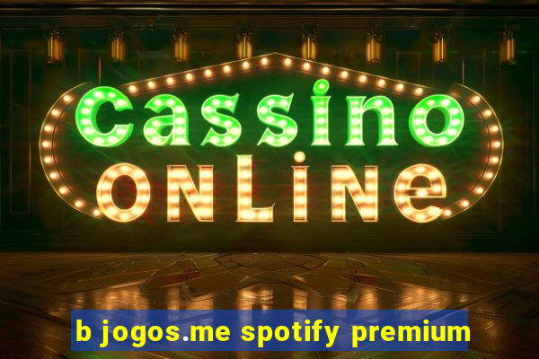 b jogos.me spotify premium