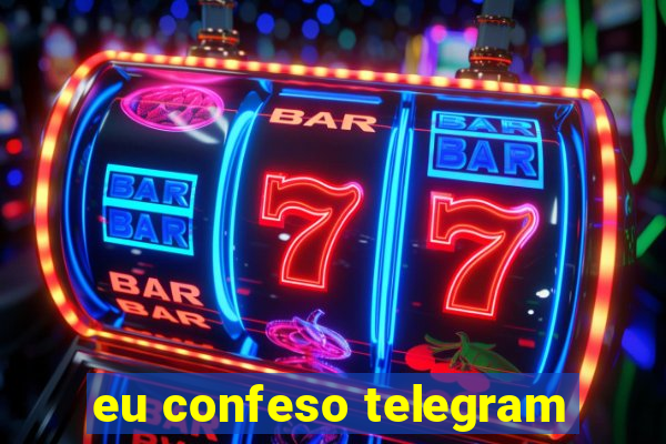 eu confeso telegram