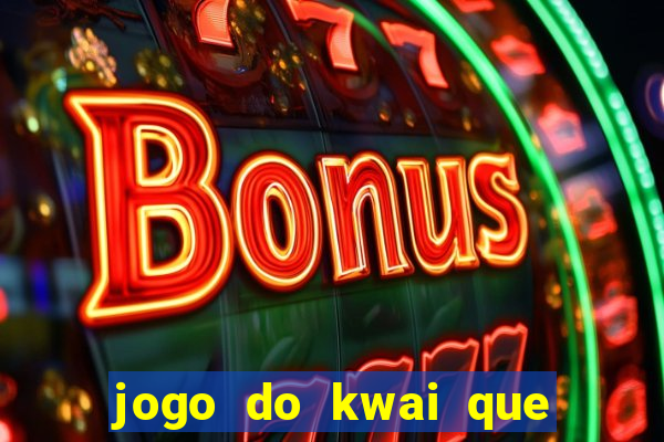 jogo do kwai que ganha dinheiro