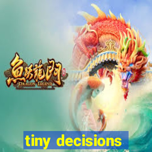 tiny decisions