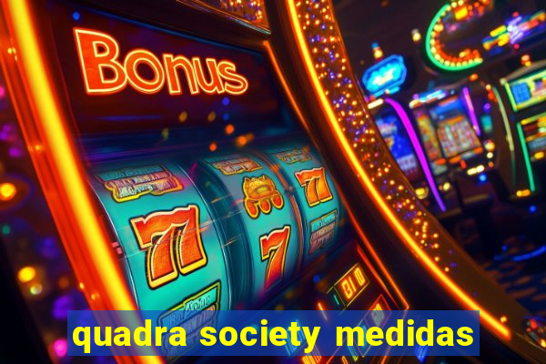 quadra society medidas