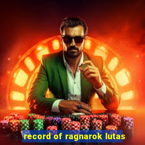 record of ragnarok lutas