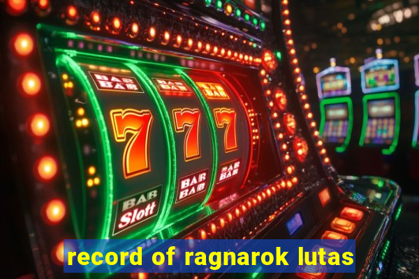 record of ragnarok lutas