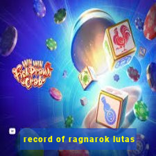 record of ragnarok lutas