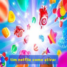 tim netflix como ativar