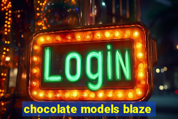 chocolate models blaze