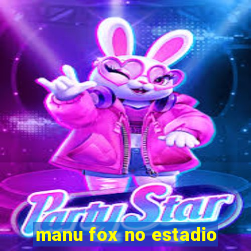 manu fox no estadio