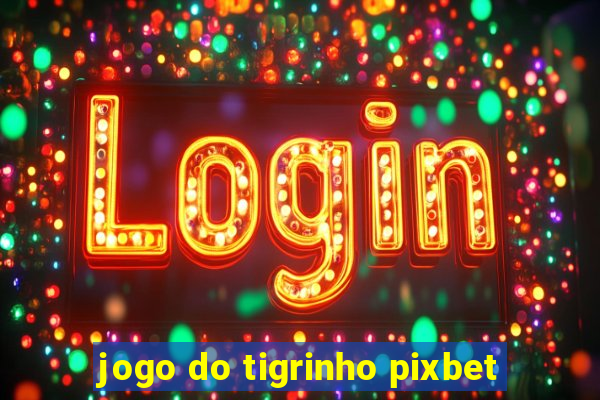 jogo do tigrinho pixbet