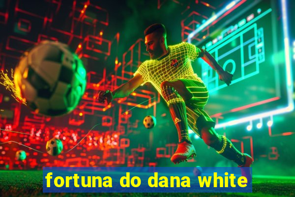 fortuna do dana white