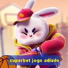 superbet jogo adiado