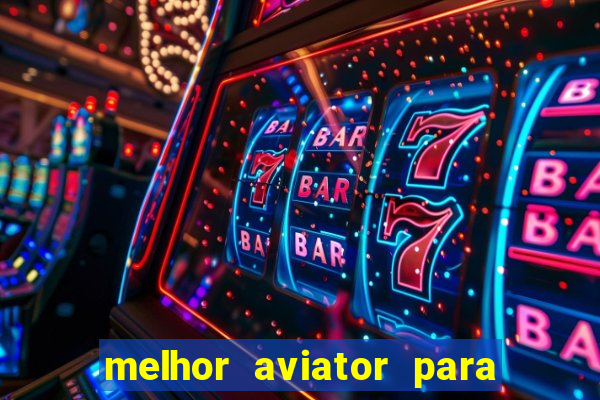 melhor aviator para ganhar dinheiro