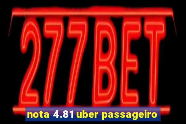 nota 4.81 uber passageiro