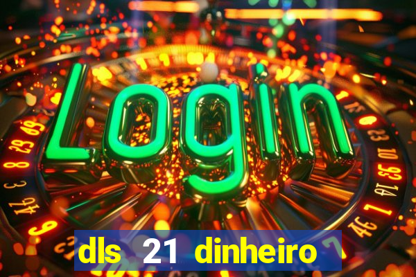 dls 21 dinheiro infinito download