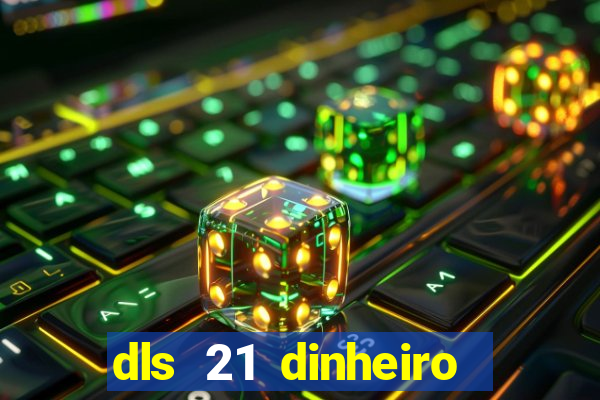 dls 21 dinheiro infinito download