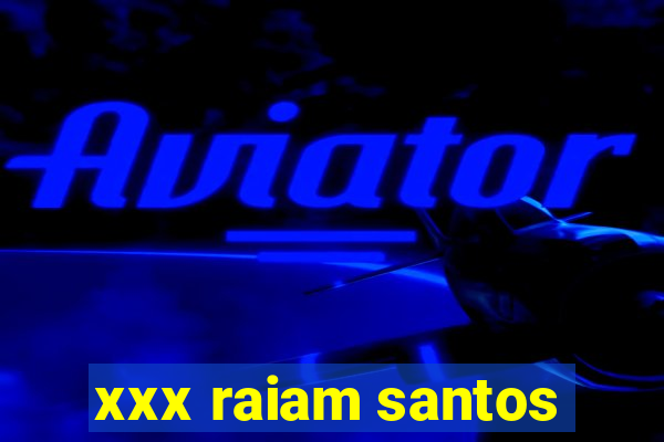 xxx raiam santos