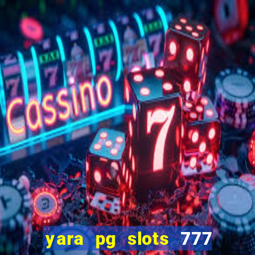 yara pg slots 777 paga mesmo