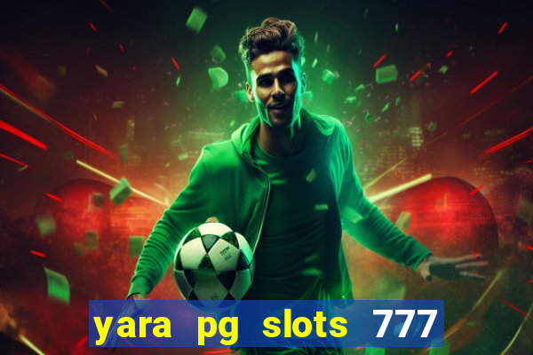 yara pg slots 777 paga mesmo