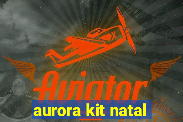 aurora kit natal