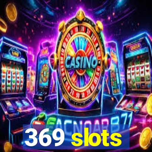 369 slots