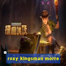 roxy kingsman morre