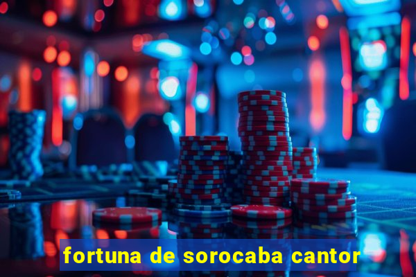 fortuna de sorocaba cantor