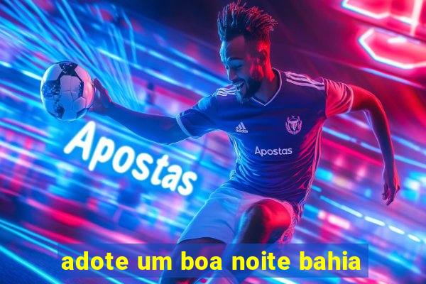 adote um boa noite bahia