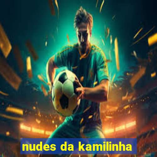 nudes da kamilinha