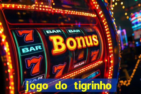 jogo do tigrinho sem depositar nada