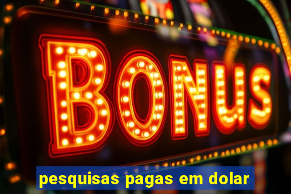 pesquisas pagas em dolar