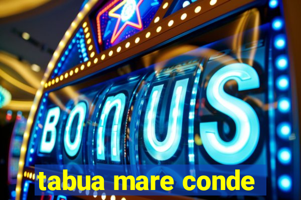 tabua mare conde