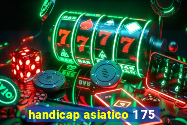 handicap asiatico 1 75