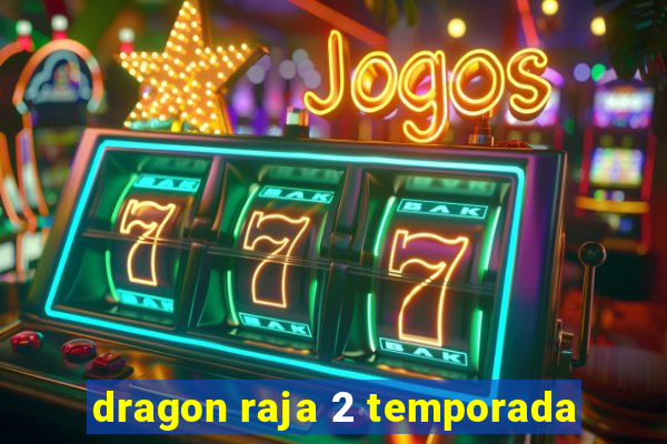 dragon raja 2 temporada