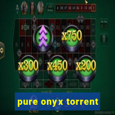 pure onyx torrent