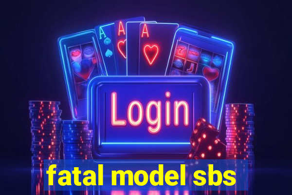 fatal model sbs