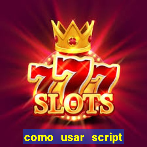 como usar script no cmsp