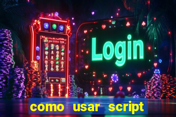 como usar script no cmsp