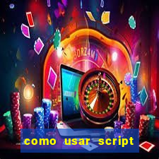 como usar script no cmsp