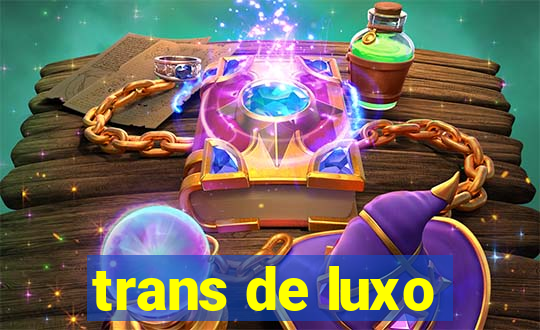 trans de luxo