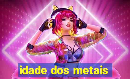 idade dos metais