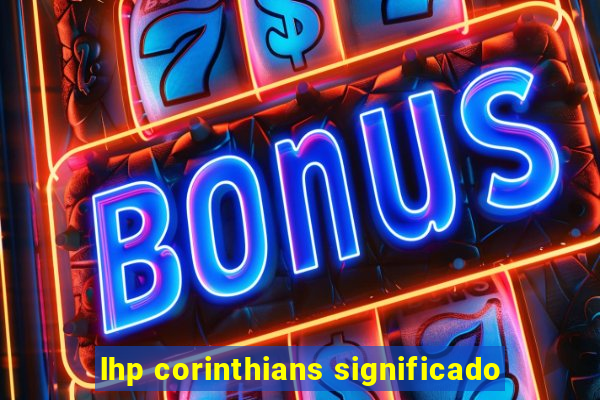 lhp corinthians significado