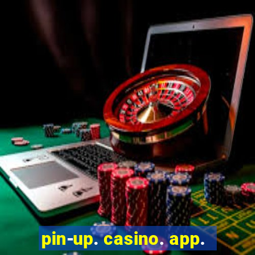 pin-up. casino. app.