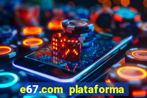 e67.com plataforma de jogos