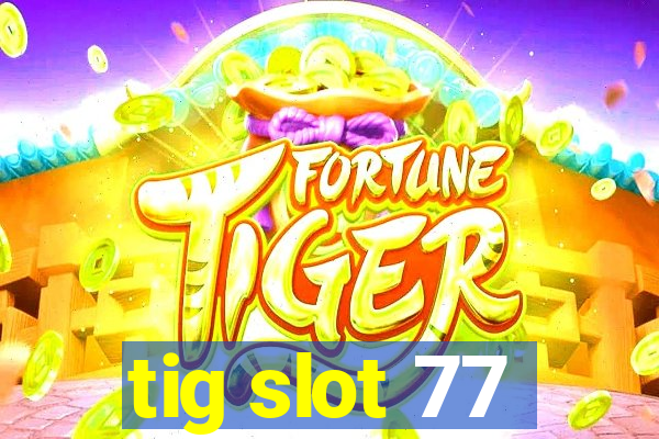 tig slot 77