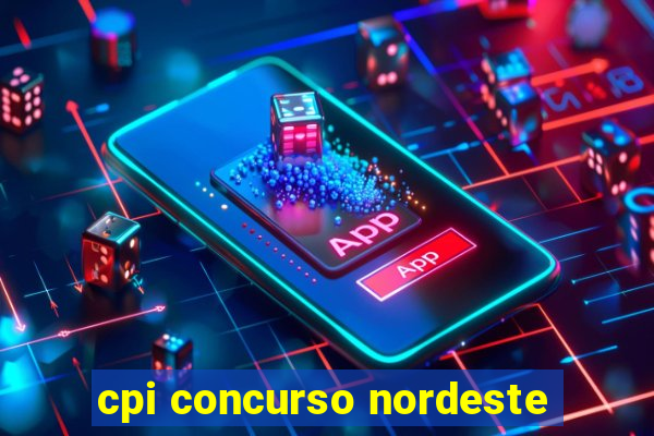 cpi concurso nordeste