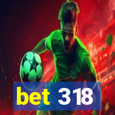 bet 318