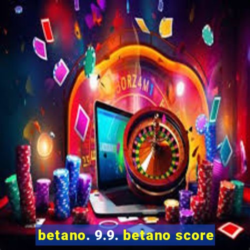 betano. 9.9. betano score