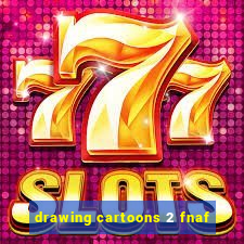 drawing cartoons 2 fnaf