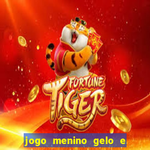 jogo menino gelo e menina lava