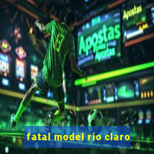 fatal model rio claro